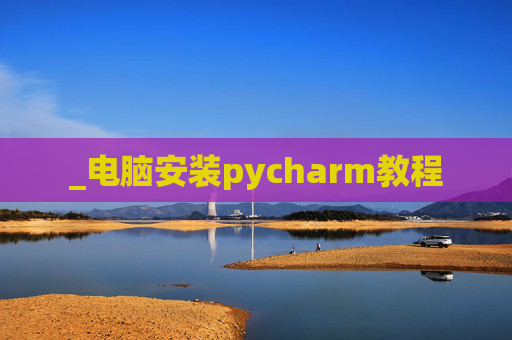 _电脑安装pycharm教程